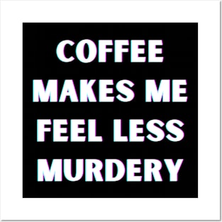 Coffee Makes Me Feel Less Murdery Posters and Art